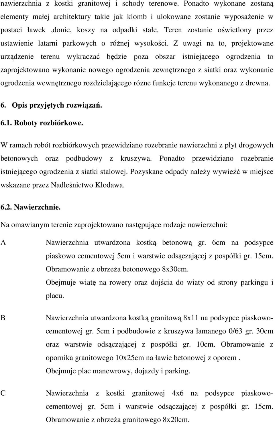 Z uwagi na to, projektowane urządzenie terenu wykraczać będzie poza obszar istniejącego ogrodzenia to zaprojektowano wykonanie nowego ogrodzenia zewnętrznego z siatki oraz wykonanie ogrodzenia