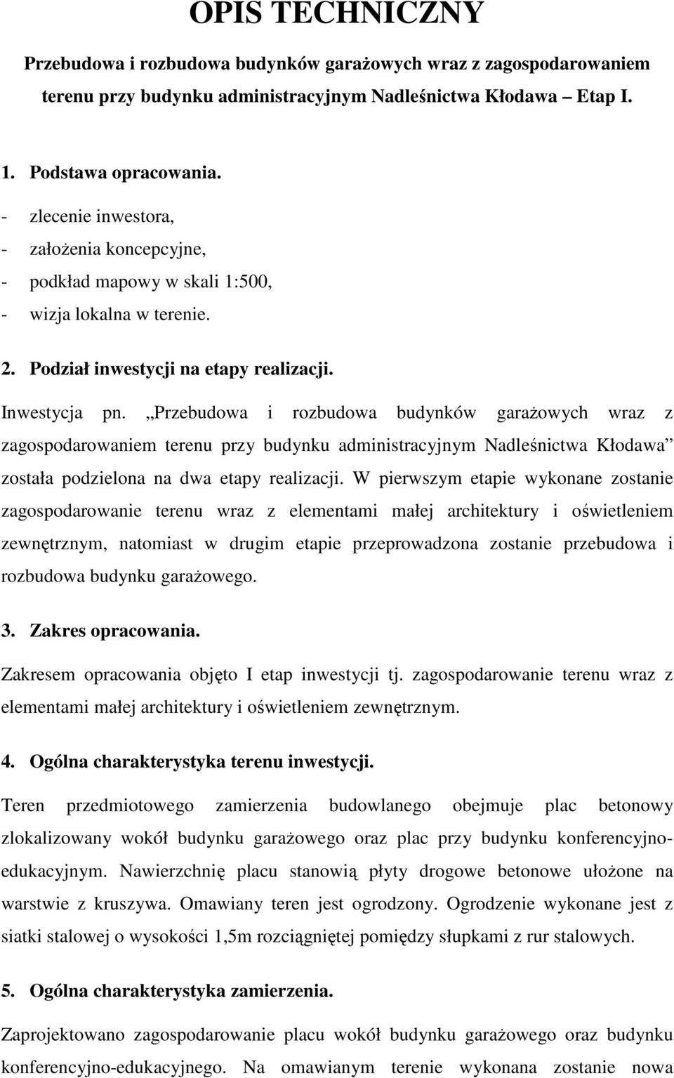 Przebudowa i rozbudowa budynków garaŝowych wraz z zagospodarowaniem terenu przy budynku administracyjnym Nadleśnictwa Kłodawa została podzielona na dwa etapy realizacji.