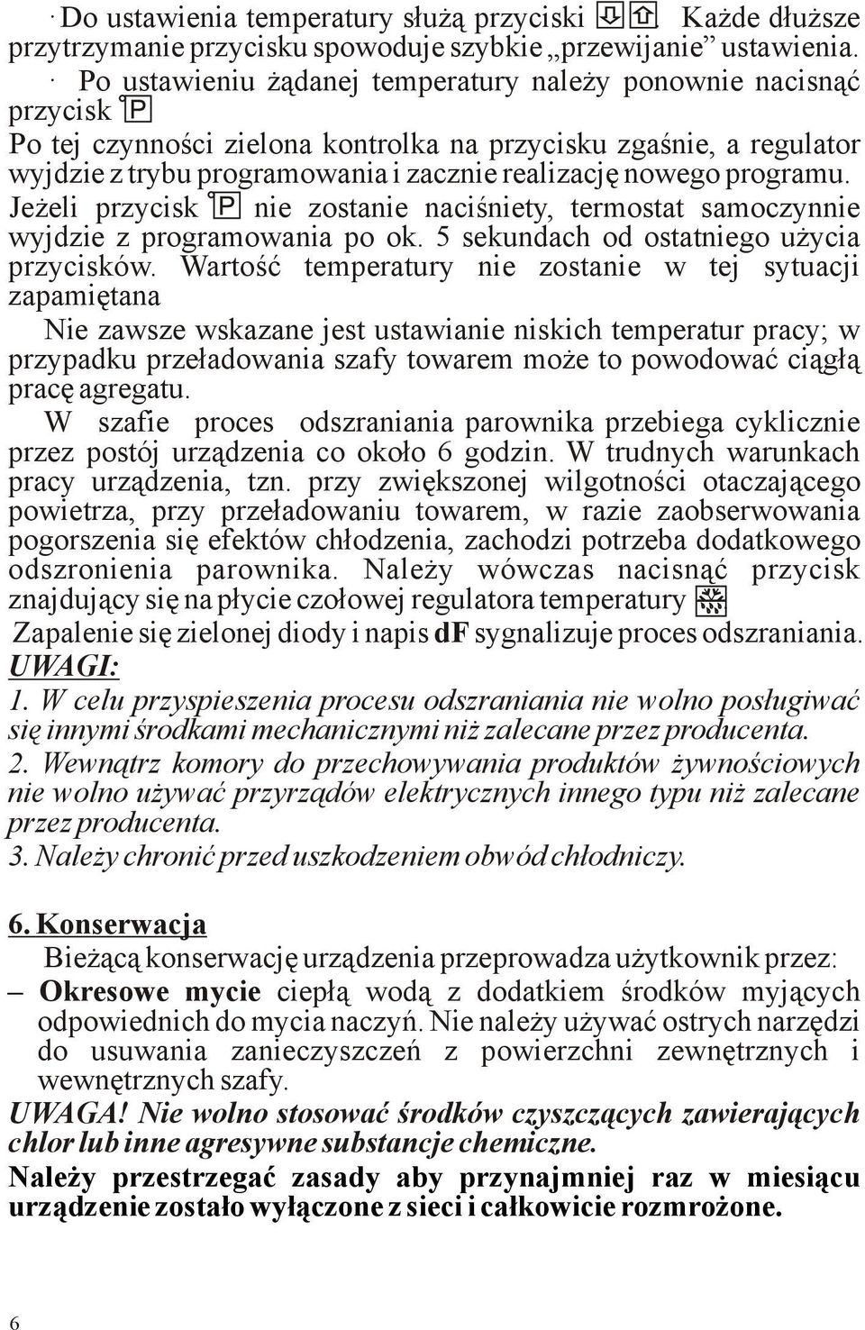 programu. Jeżeli przycisk nie zostanie naciśniety, termostat samoczynnie wyjdzie z programowania po ok. 5 sekundach od ostatniego użycia przycisków.