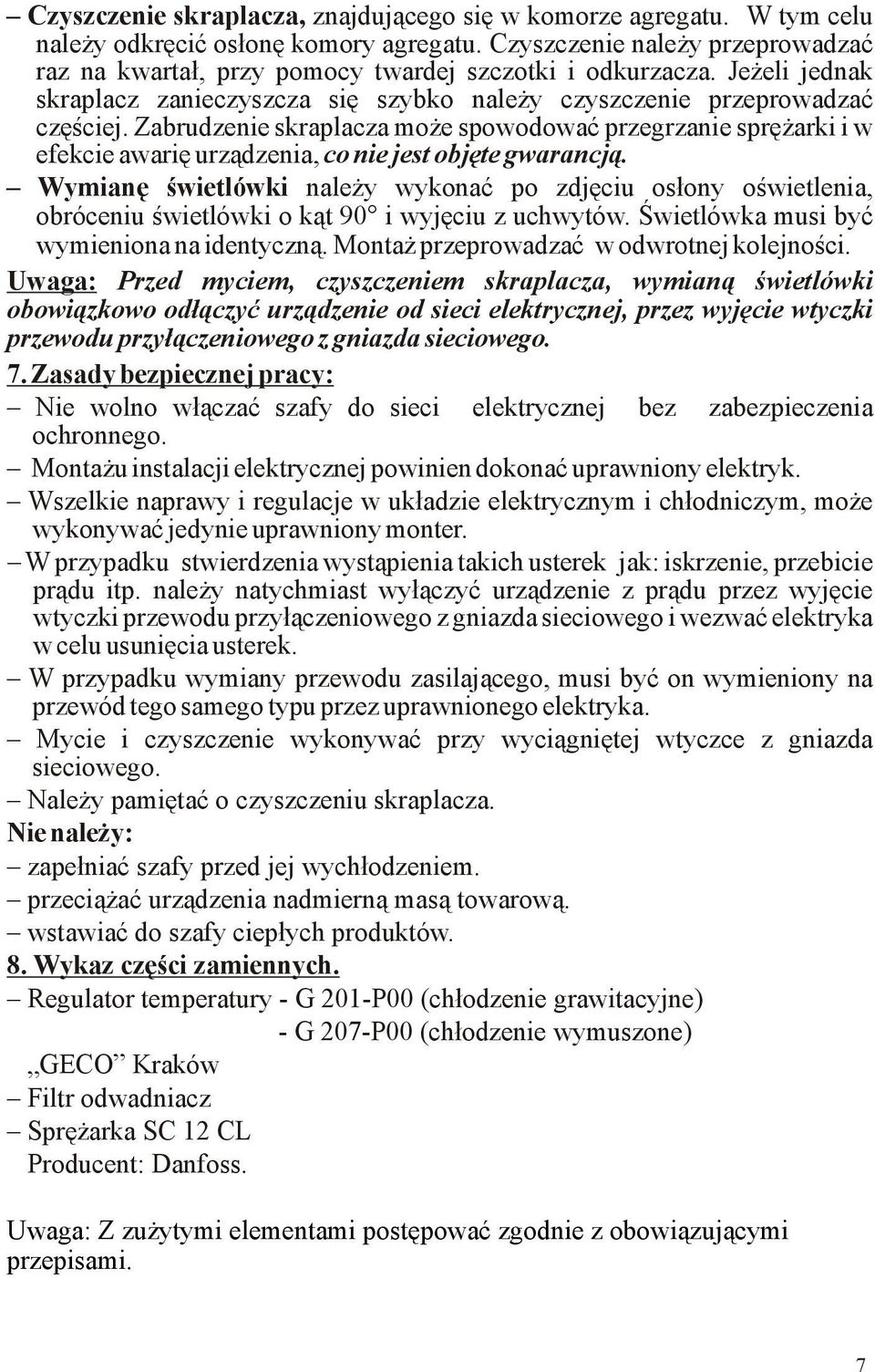 Zabrudzenie skraplacza może spowodować przegrzanie sprężarki i w efekcie awarię urządzenia, co nie jest objęte gwarancją.