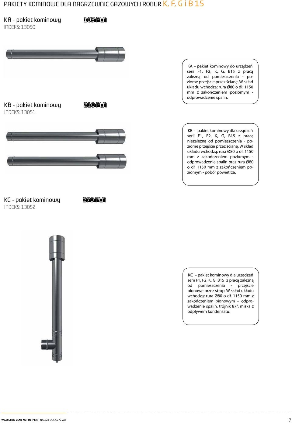KB pakiet kominowy dla urządzeń serii F1, F2, K, G, B15 z pracą niezależną od pomieszczenia - poziome przejście przez ścianę. W skład układu wchodzą: rura Ø80 o dł.