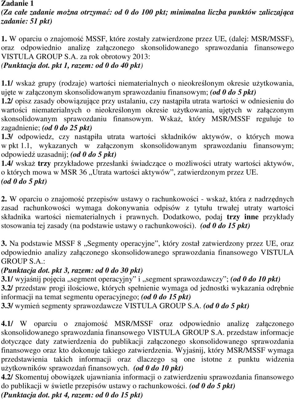 1/ wskaż grupy (rodzaje) wartości niematerialnych o nieokreślonym okresie użytkowania, ujęte w załączonym skonsolidowanym sprawozdaniu finansowym; (od 0 do 5 pkt) 1.