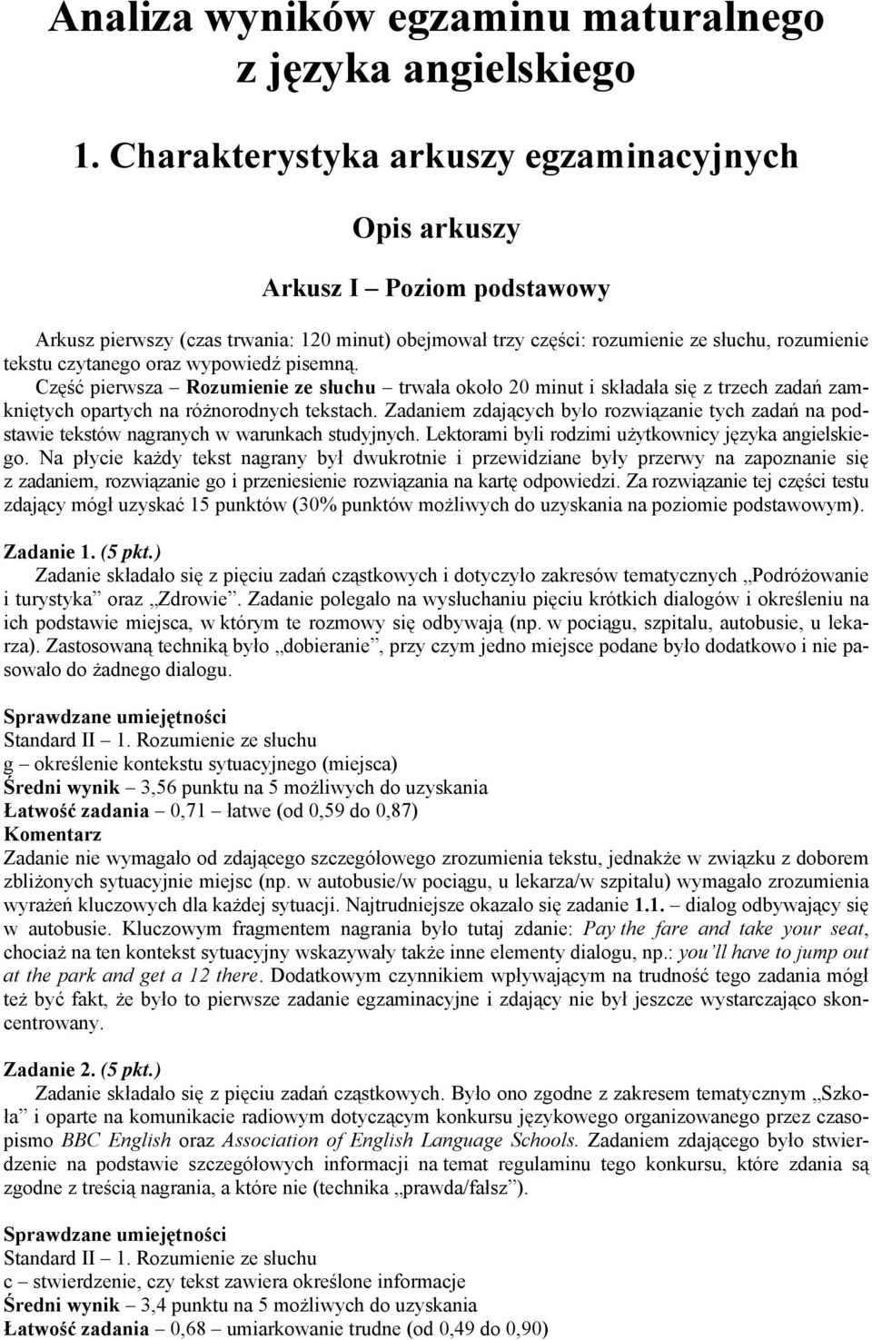 wypowiedź pisemną. Część pierwsza Rozumienie ze słuchu trwała około 20 minut i składała się z trzech zadań zamkniętych opartych na różnorodnych tekstach.