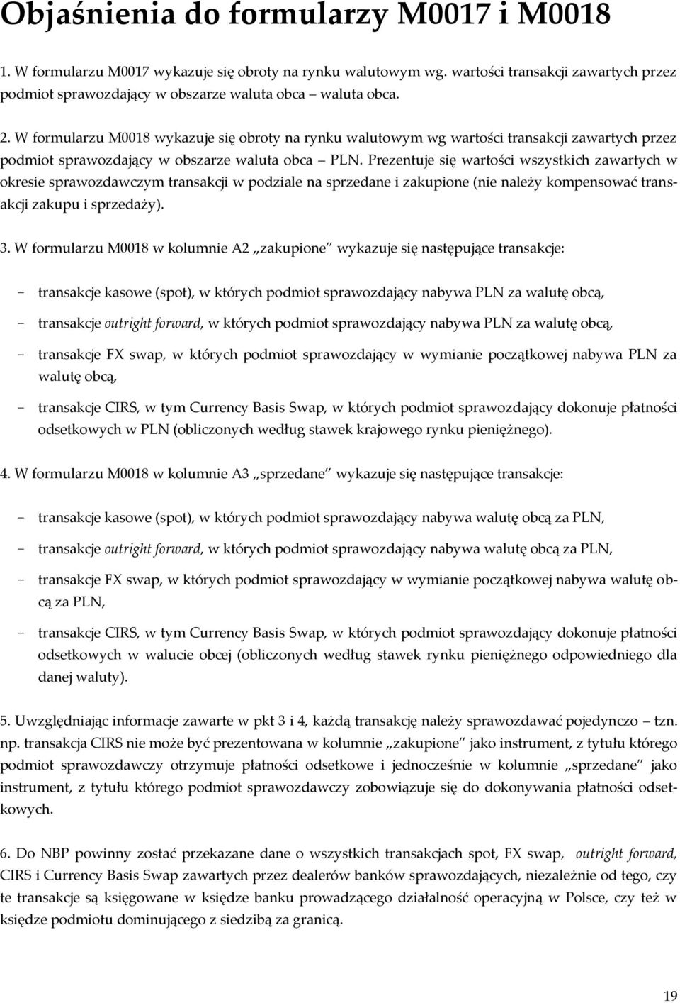 Prezentuje się wartości wszystkich zawartych w okresie sprawozdawczym transakcji w podziale na sprzedane i zakupione (nie należy kompensować transakcji zakupu i sprzedaży). 3.