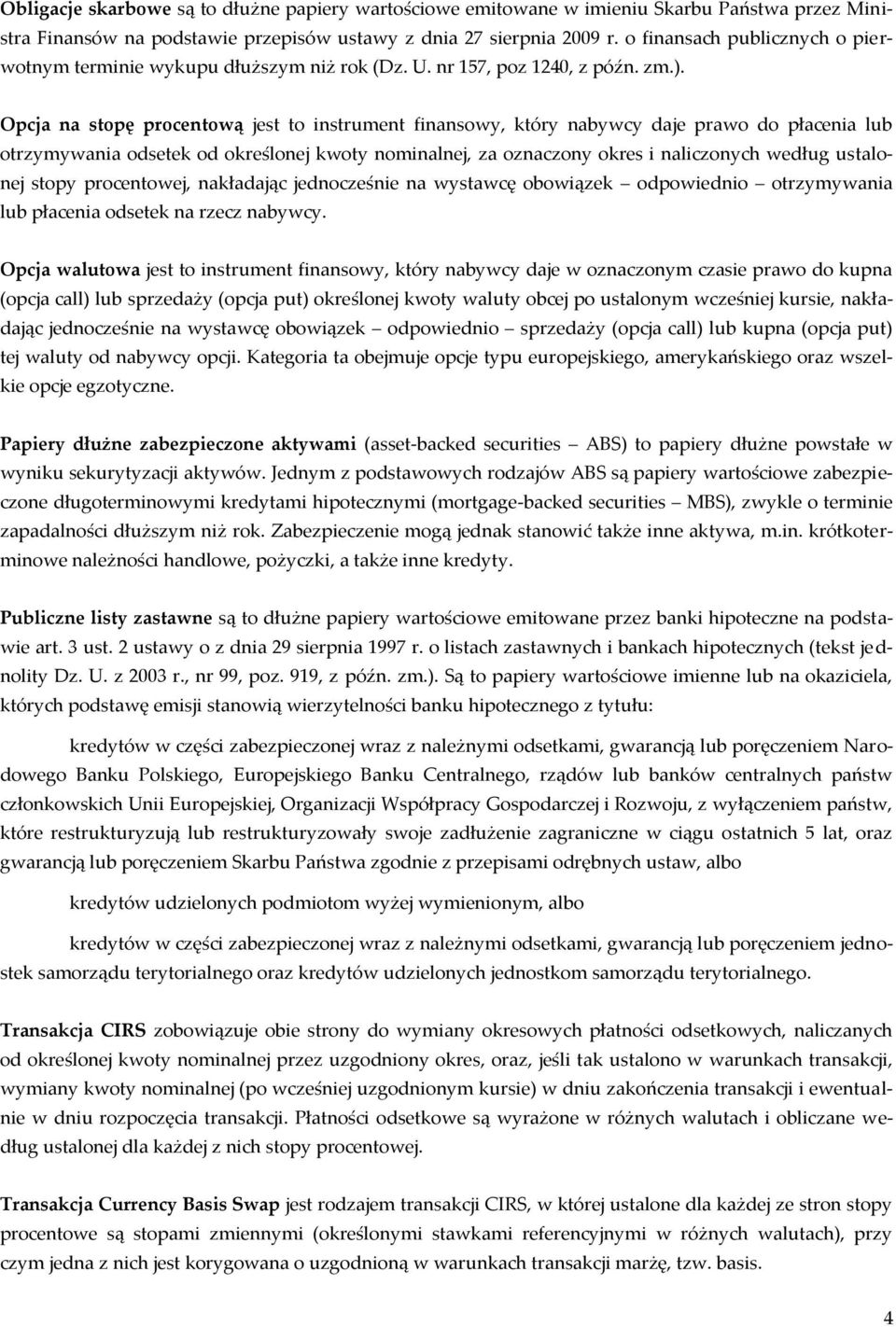 Opcja na stopę procentową jest to instrument finansowy, który nabywcy daje prawo do płacenia lub otrzymywania odsetek od określonej kwoty nominalnej, za oznaczony okres i naliczonych według ustalonej