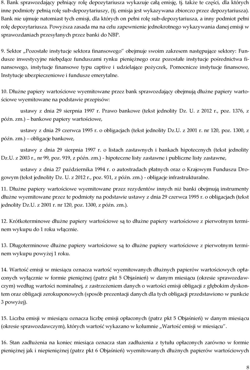 Powyższa zasada ma na celu zapewnienie jednokrotnego wykazywania danej emisji w sprawozdaniach przesyłanych przez banki do NBP. 9.