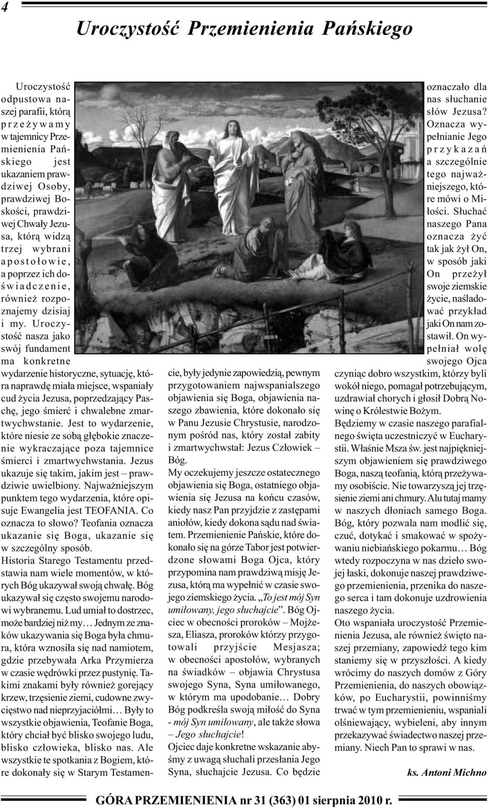 Uroczystoœæ nasza jako swój fundament ma konkretne wydarzenie historyczne, sytuacjê, która naprawdê mia³a miejsce, wspania³y cud ycia Jezusa, poprzedzaj¹cy Paschê, jego œmieræ i chwalebne