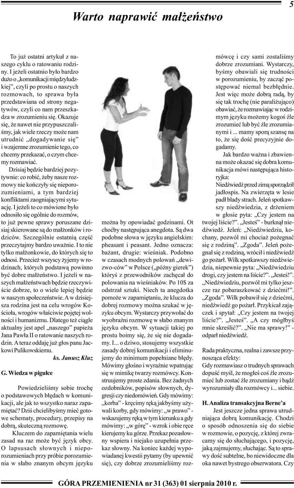 Okazuje siê, e nawet nie przypuszczaliœmy, jak wiele rzeczy mo e nam utrudniæ dogadywanie siê i wzajemne zrozumienie tego, co chcemy przekazaæ, o czym chcemy rozmawiaæ.