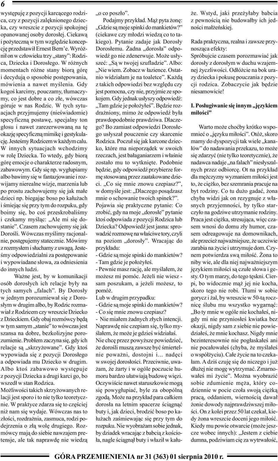 W ró nych momentach ró ne stany bior¹ górê i decyduj¹ o sposobie postêpowania, mówienia a nawet myœlenia. Gdy kogoœ karcimy, pouczamy, t³umaczymy, co jest dobre a co z³e, wówczas góruje w nas Rodzic.