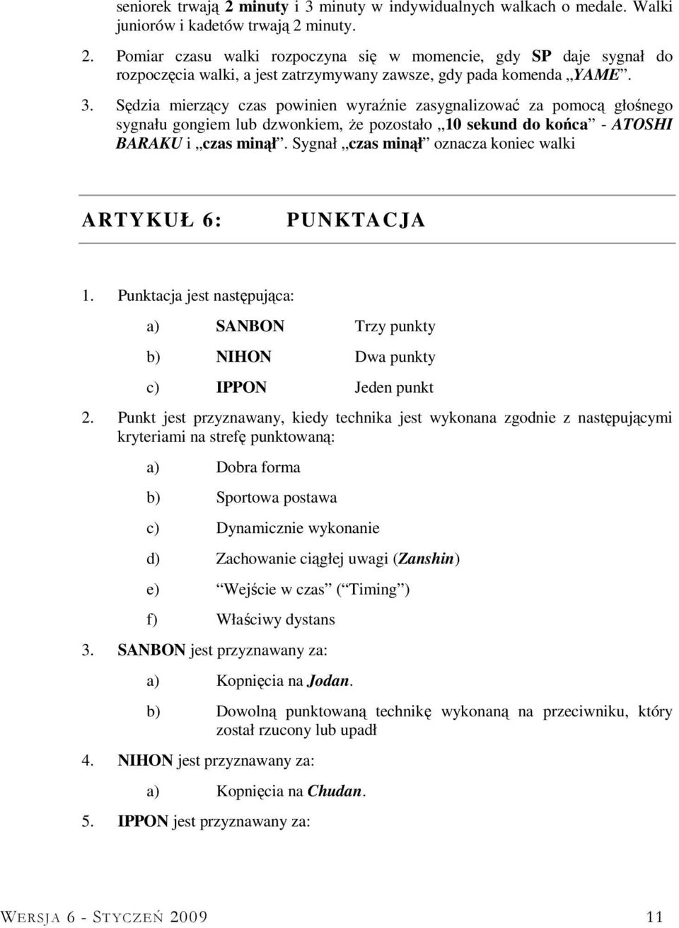 Sygnał czas minął oznacza koniec walki ARTYKUŁ 6: PUNKTACJA 1. Punktacja jest następująca: a) SANBON Trzy punkty b) NIHON Dwa punkty c) IPPON Jeden punkt 2.