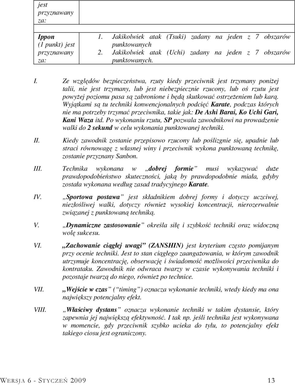 Ze względów bezpieczeństwa, rzuty kiedy przeciwnik jest trzymany poniŝej talii, nie jest trzymany, lub jest niebezpiecznie rzucony, lub oś rzutu jest powyŝej poziomu pasa są zabronione i będą