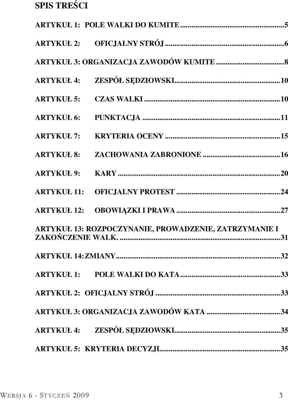 .. 20 ARTYKUŁ 11: OFICJALNY PROTEST... 24 ARTYKUŁ 12: OBOWIĄZKI I PRAWA... 27 ARTYKUŁ 13: ROZPOCZYNANIE, PROWADZENIE, ZATRZYMANIE I ZAKOŃCZENIE WALK.... 31 ARTYKUŁ 14: ZMIANY.