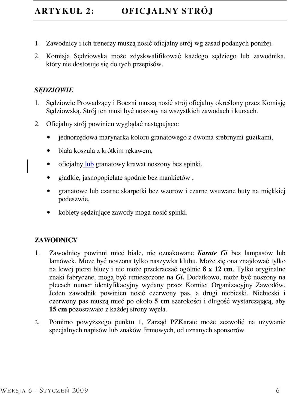 Oficjalny strój powinien wyglądać następująco: jednorzędowa marynarka koloru granatowego z dwoma srebrnymi guzikami, biała koszula z krótkim rękawem, oficjalny lub granatowy krawat noszony bez