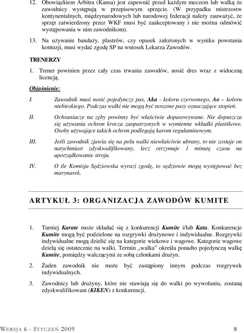 zawodnikom). 13. Na uŝywanie bandaŝy, plastrów, czy opasek załoŝonych w wyniku powstania kontuzji, musi wydać zgodę SP na wniosek Lekarza Zawodów. TRENERZY 1.