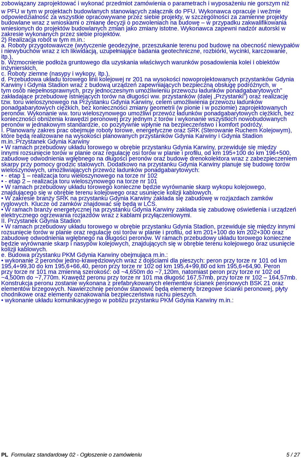 w przypadku zakwalifikowania wniesionych do projektów budowlanych zmian jako zmiany istotne. Wykonawca zapewni nadzór autorski w zakresie wykonanych przez siebie projektów.