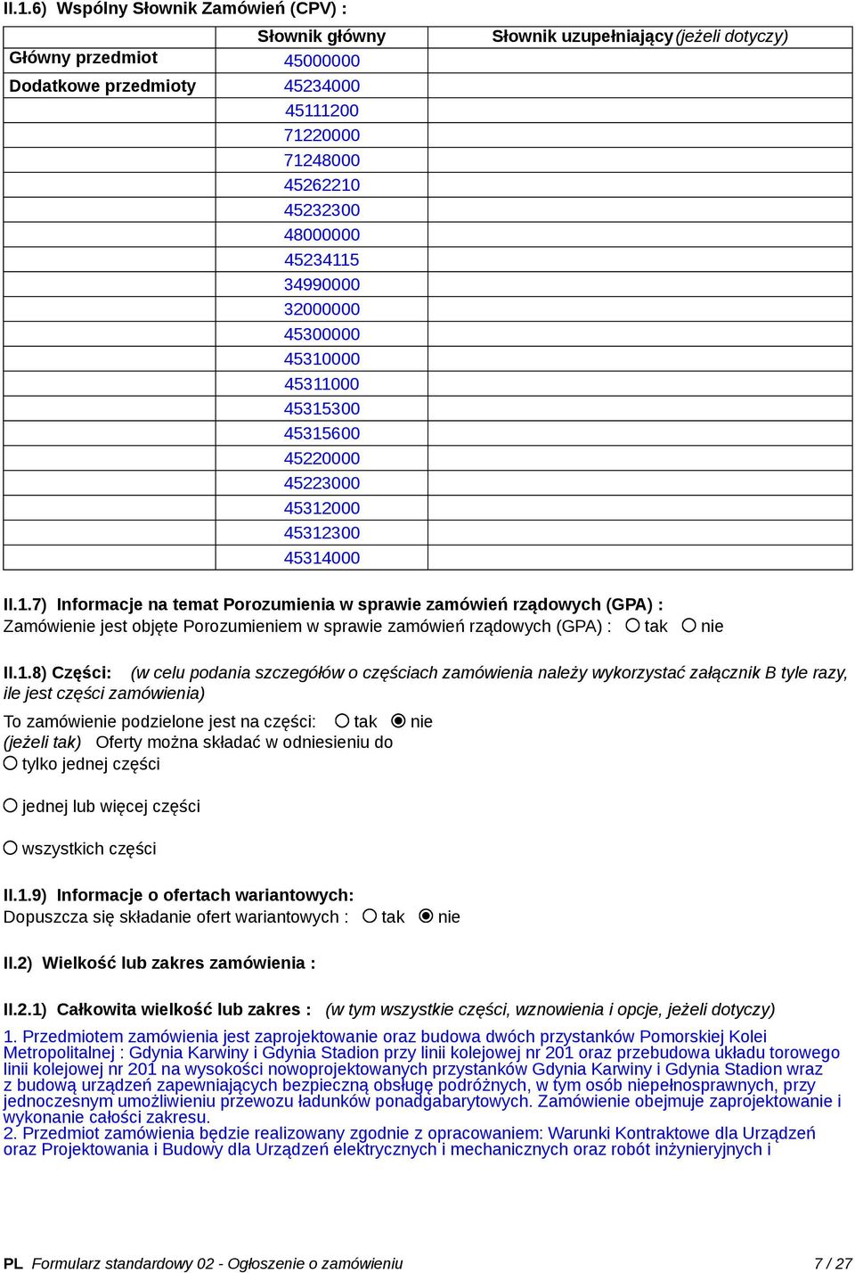 1.8) Części: (w celu podania szczegółów o częściach zamówienia należy wykorzystać załącznik B tyle razy, ile jest części zamówienia) To zamówienie podzielone jest na części: tak nie (jeżeli tak)