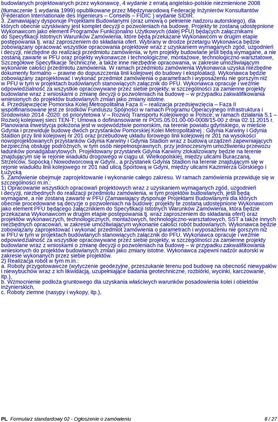 Zamawiający dysponuje Projektami Budowlanymi (oraz umową o pełnienie nadzoru autorskiego), dla których obecnie uzyskiwany jest komplet decyzji o pozwoleniach na budowę.