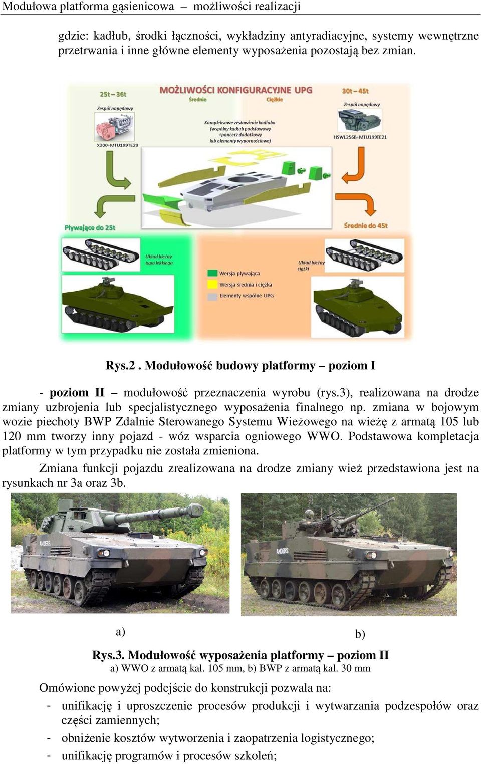 zmiana w bojowym wozie piechoty BWP Zdalnie Sterowanego Systemu Wieżowego na wieżę z armatą 105 lub 120 mm tworzy inny pojazd wóz wsparcia ogniowego WWO.