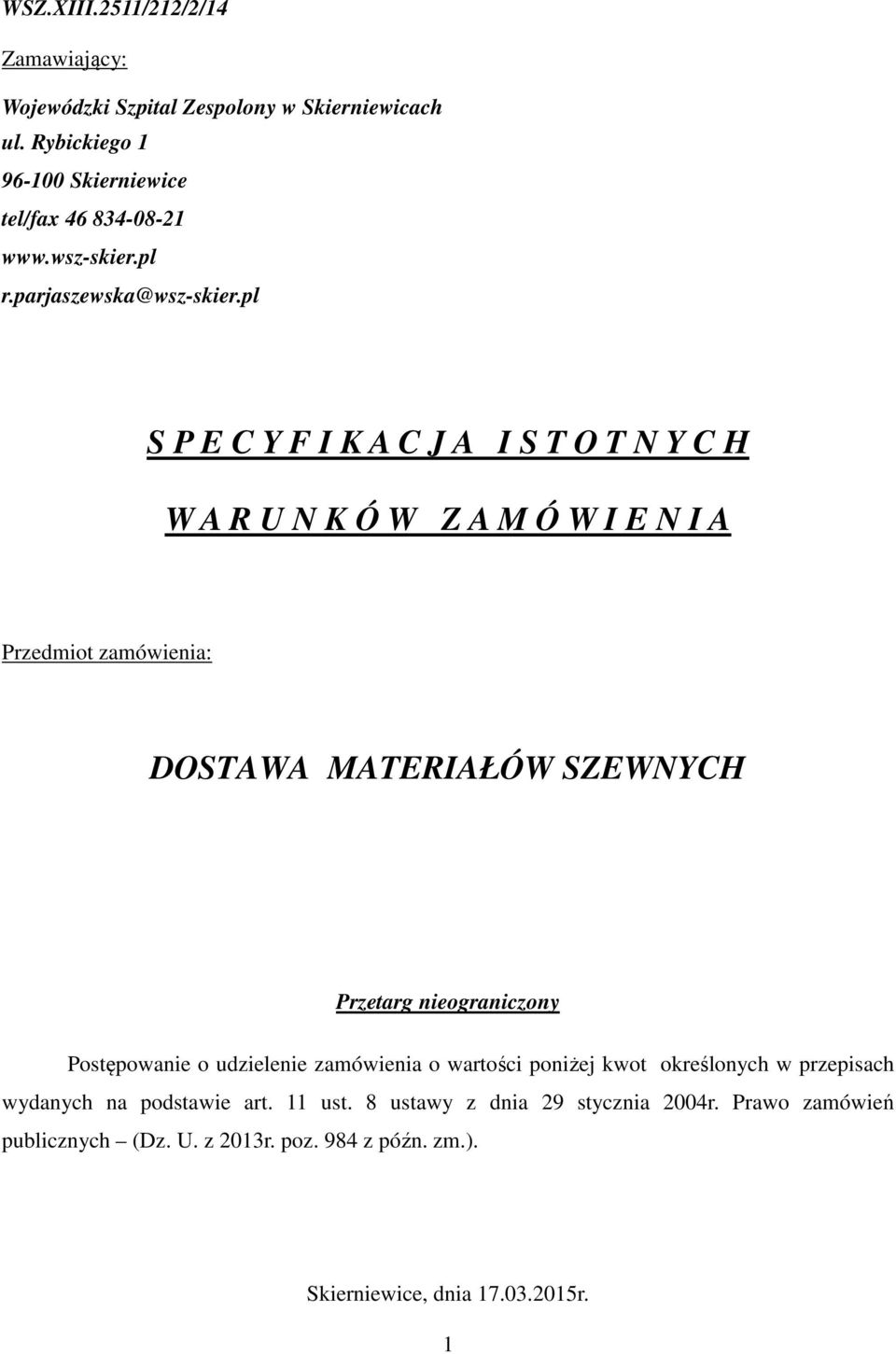 pl S P E C Y F I K A C J A I S T O T N Y C H W A R U N K Ó W Z A M Ó W I E N I A Przedmiot zamówienia: DOSTAWA MATERIAŁÓW SZEWNYCH Przetarg