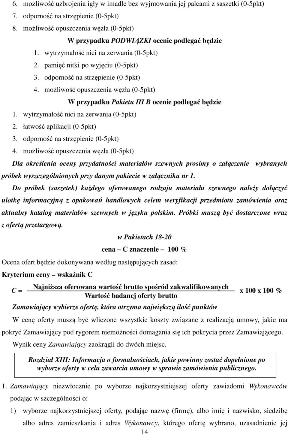 możliwość opuszczenia węzła (0-5pkt) W przypadku Pakietu III B ocenie podlegać będzie 1. wytrzymałość nici na zerwania (0-5pkt) 2. łatwość aplikacji (0-5pkt) 3. odporność na strzępienie (0-5pkt) 4.