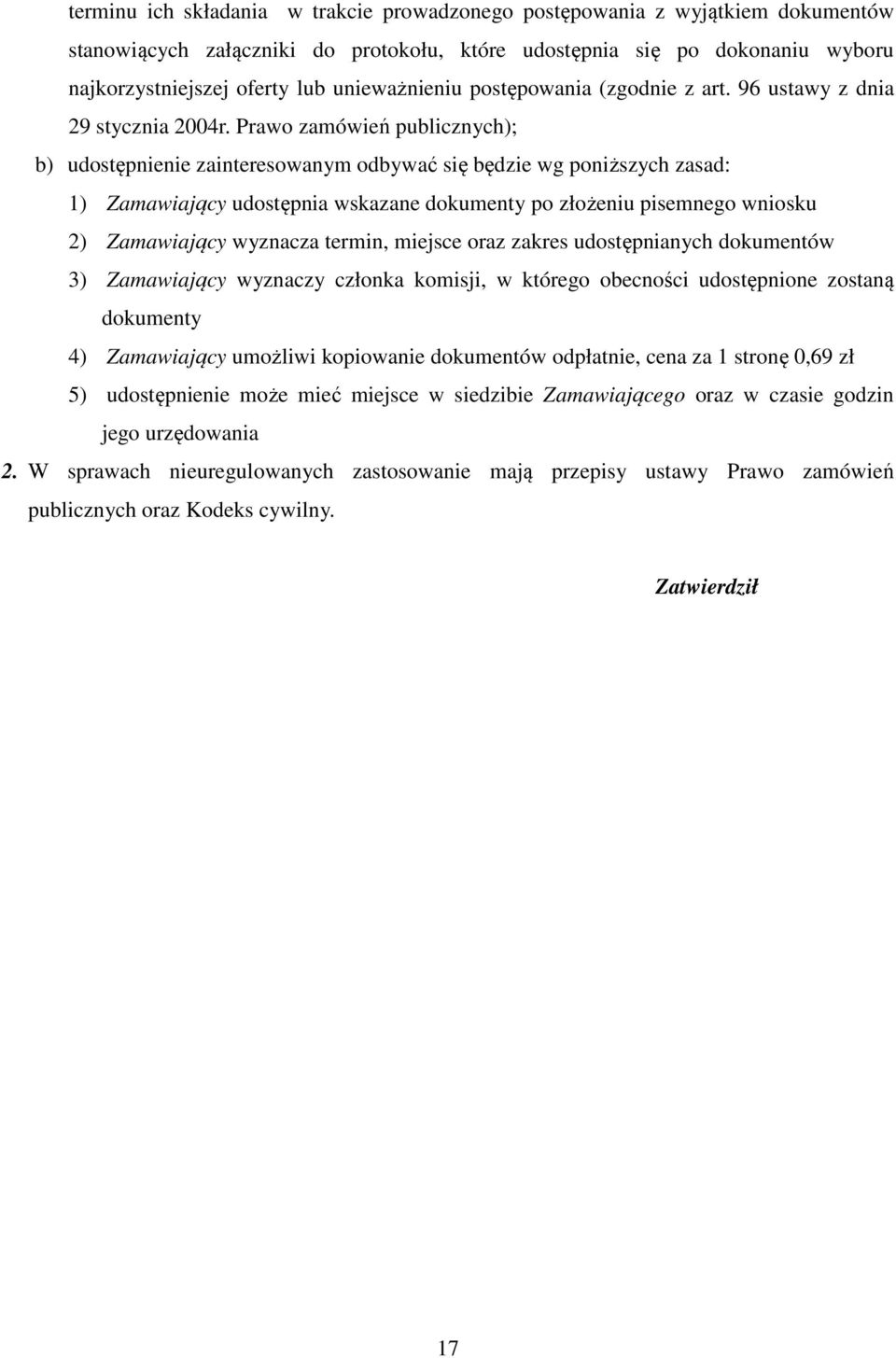 Prawo zamówień publicznych); b) udostępnienie zainteresowanym odbywać się będzie wg poniższych zasad: 1) Zamawiający udostępnia wskazane dokumenty po złożeniu pisemnego wniosku 2) Zamawiający