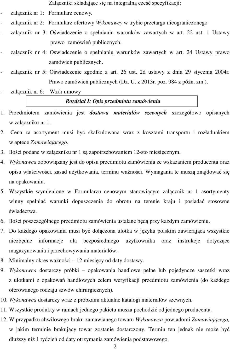 - załącznik nr 4: Oświadczenie o spełnianiu warunków zawartych w art. 24 Ustawy prawo zamówień publicznych. - załącznik nr 5: Oświadczenie zgodnie z art. 26 ust. 2d ustawy z dnia 29 stycznia 2004r.