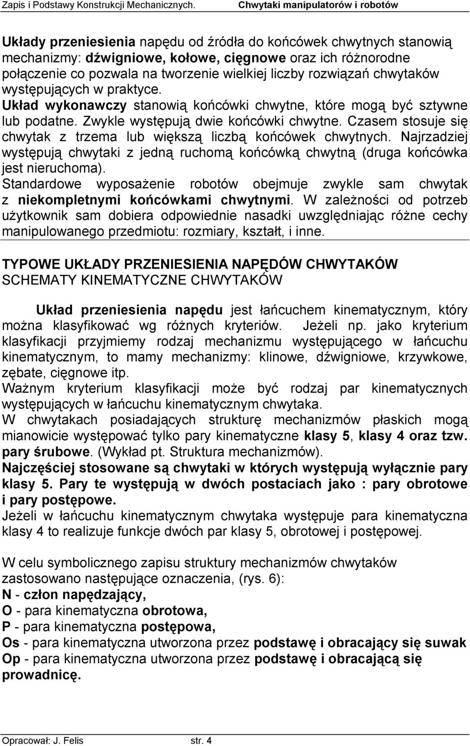 Czasem stosuje się chwytak z trzema lub większą liczbą końcówek chwytnych. Najrzadziej występują chwytaki z jedną ruchomą końcówką chwytną (druga końcówka jest nieruchoma).