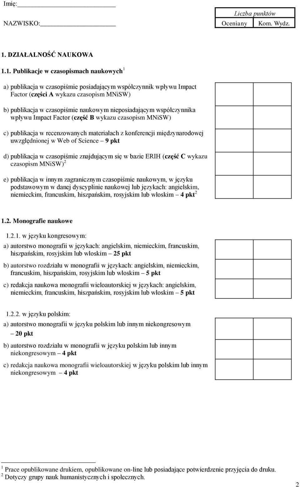 1. Publikacje w czasopismach naukowych 1 a) publikacja w czasopiśmie posiadającym współczynnik wpływu Impact Factor (części A wykazu czasopism MNiSW) b) publikacja w czasopiśmie naukowym