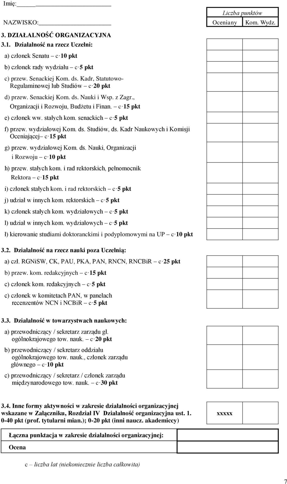 senackich c 5 pkt f) przew. wydziałowej Kom. ds. Studiów, ds. Kadr Naukowych i Komisji Oceniającej c 15 pkt g) przew. wydziałowej Kom. ds. Nauki, Organizacji i Rozwoju c 10 pkt h) przew. stałych kom.