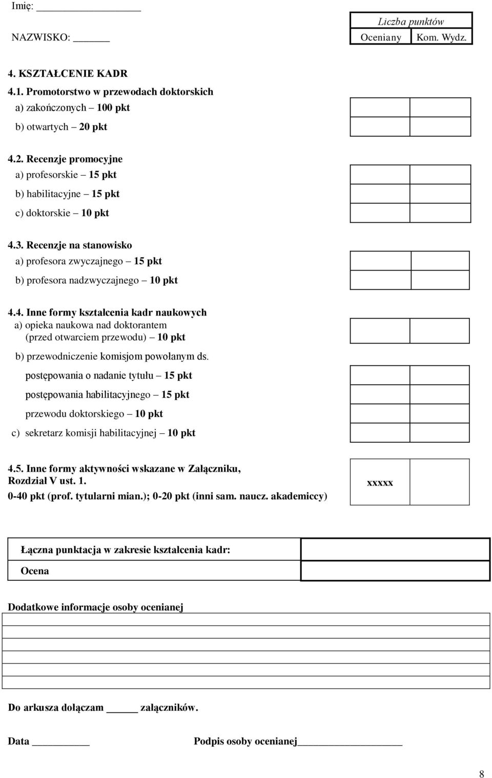 postępowania o nadanie tytułu 15 pkt postępowania habilitacyjnego 15 pkt przewodu doktorskiego 10 pkt c) sekretarz komisji habilitacyjnej 10 pkt 4.5. Inne formy aktywności wskazane w Załączniku, Rozdział V ust.