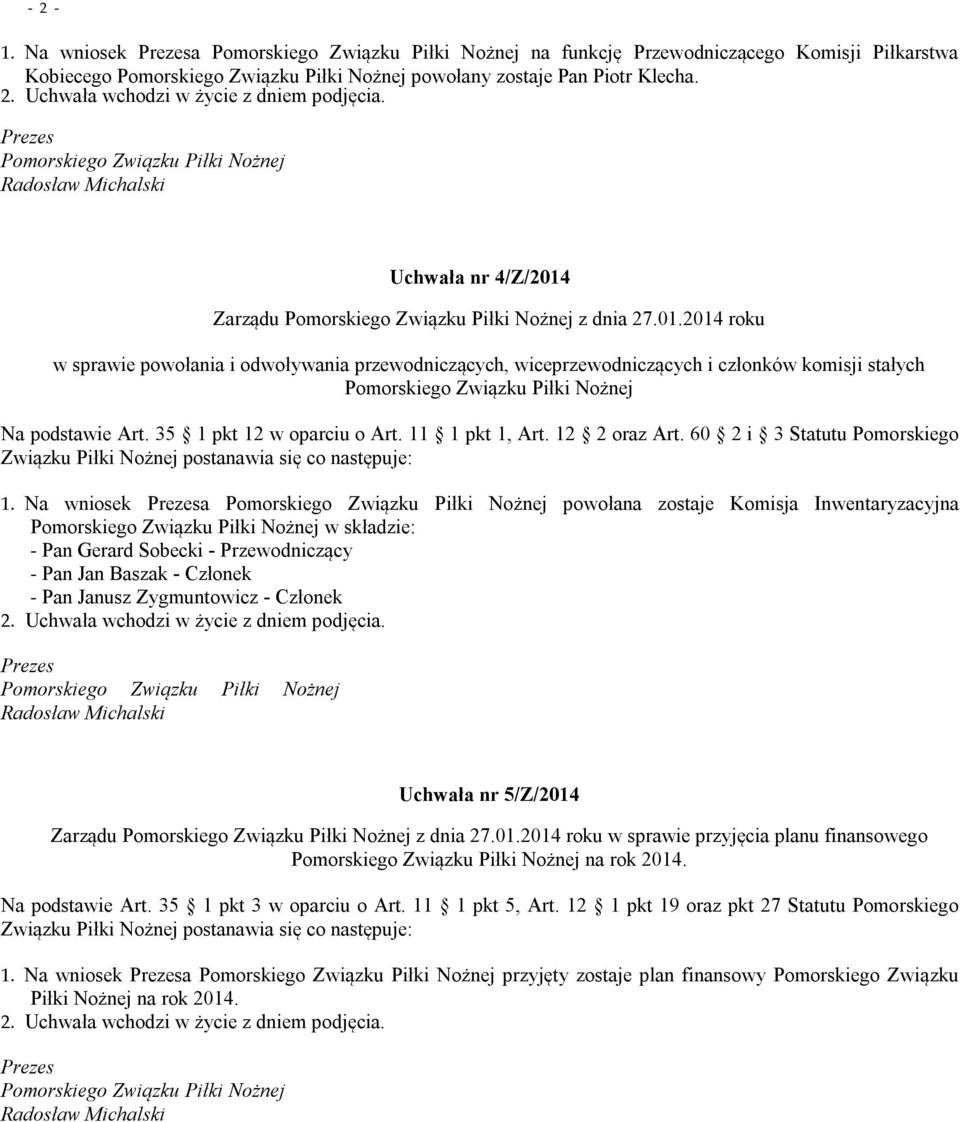 Na wniosek a powołana zostaje Komisja Inwentaryzacyjna w składzie: - Pan Gerard Sobecki - Przewodniczący - Pan Jan Baszak - Członek - Pan Janusz Zygmuntowicz - Członek Uchwała nr 5/Z/2014 Zarządu z