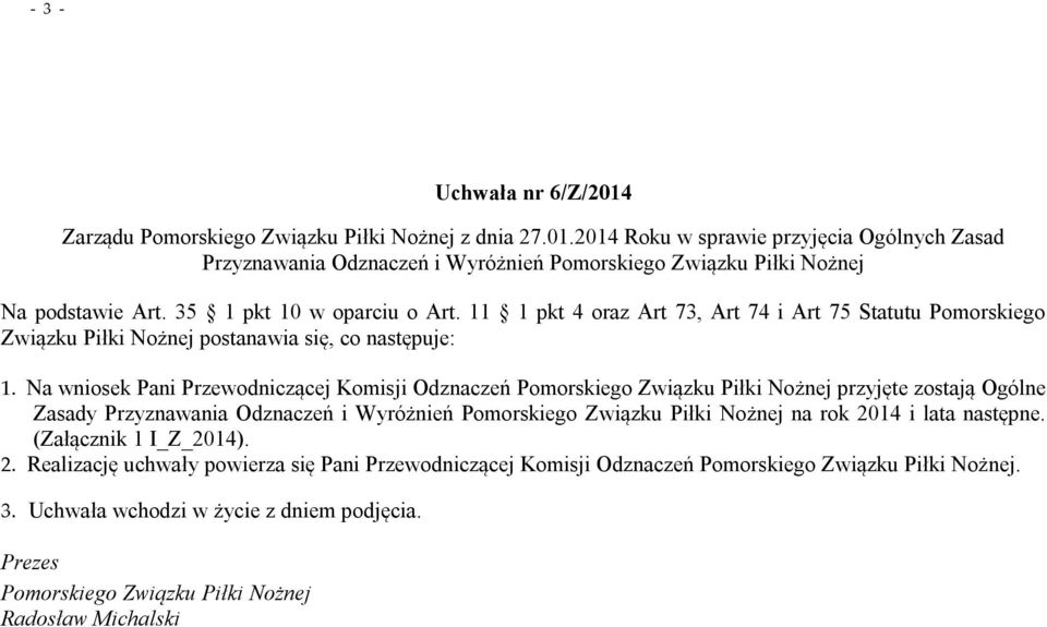 11 1 pkt 4 oraz Art 73, Art 74 i Art 75 Statutu Pomorskiego Związku Piłki Nożnej postanawia się, co następuje: 1.