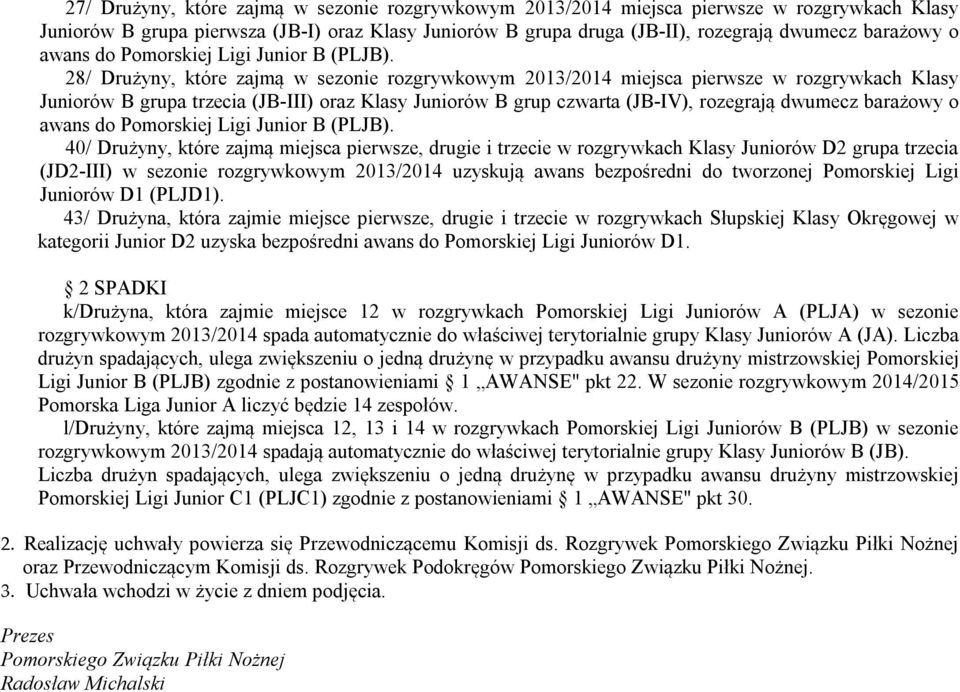 28/ Drużyny, które zajmą w sezonie rozgrywkowym 2013/2014 miejsca pierwsze w rozgrywkach Klasy Juniorów B grupa trzecia (JB-III) oraz Klasy Juniorów B grup czwarta (JB-IV), rozegrają dwumecz barażowy