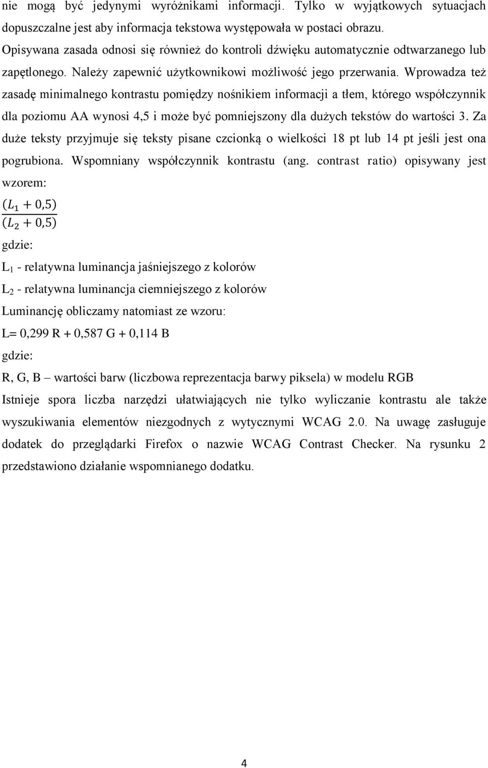 Wprowadza też zasadę minimalnego kontrastu pomiędzy nośnikiem informacji a tłem, którego współczynnik dla poziomu wynosi 4,5 i może być pomniejszony dla dużych tekstów do wartości 3.