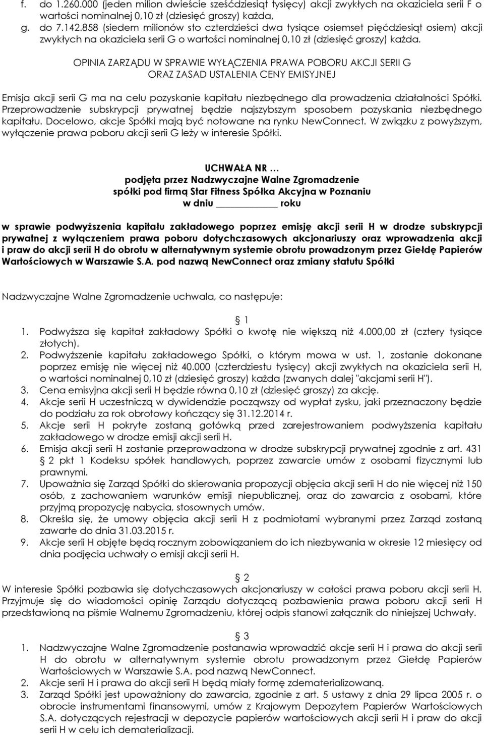 OPINIA ZARZĄDU W SPRAWIE WYŁĄCZENIA PRAWA POBORU AKCJI SERII G ORAZ ZASAD USTALENIA CENY EMISYJNEJ Emisja akcji serii G ma na celu pozyskanie kapitału niezbędnego dla prowadzenia działalności Spółki.