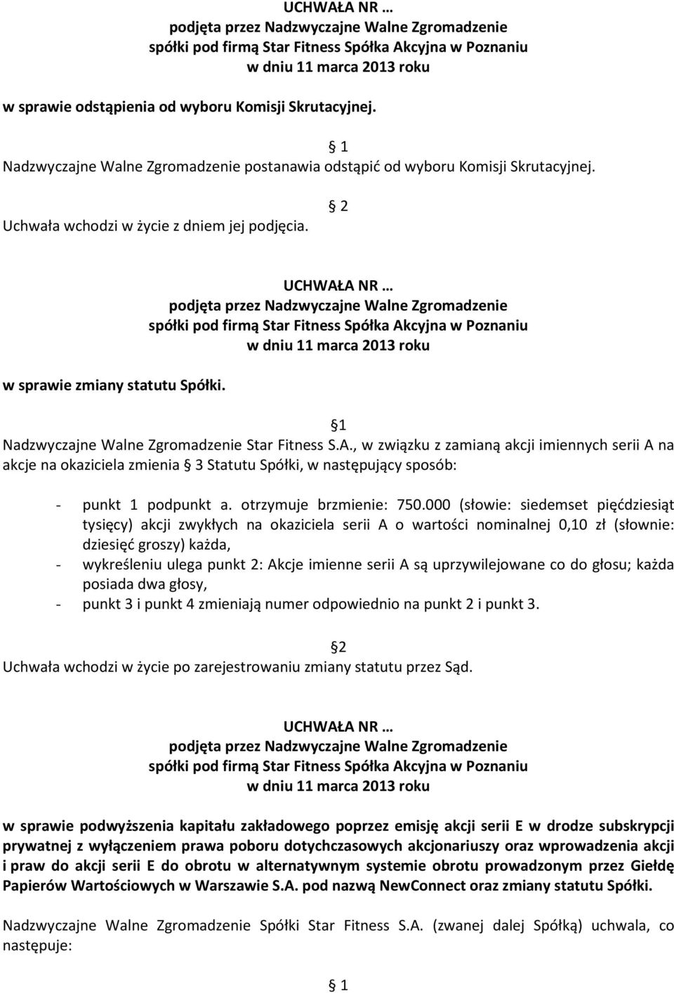 , w związku z zamianą akcji imiennych serii A na akcje na okaziciela zmienia 3 Statutu Spółki, w następujący sposób: - punkt 1 podpunkt a. otrzymuje brzmienie: 750.