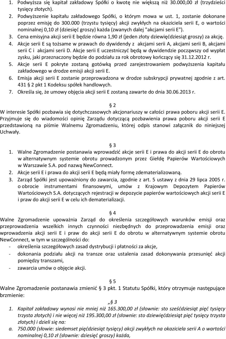 4. Akcje serii E są tożsame w prawach do dywidendy z akcjami serii A, akcjami serii B, akcjami serii C i akcjami serii D.