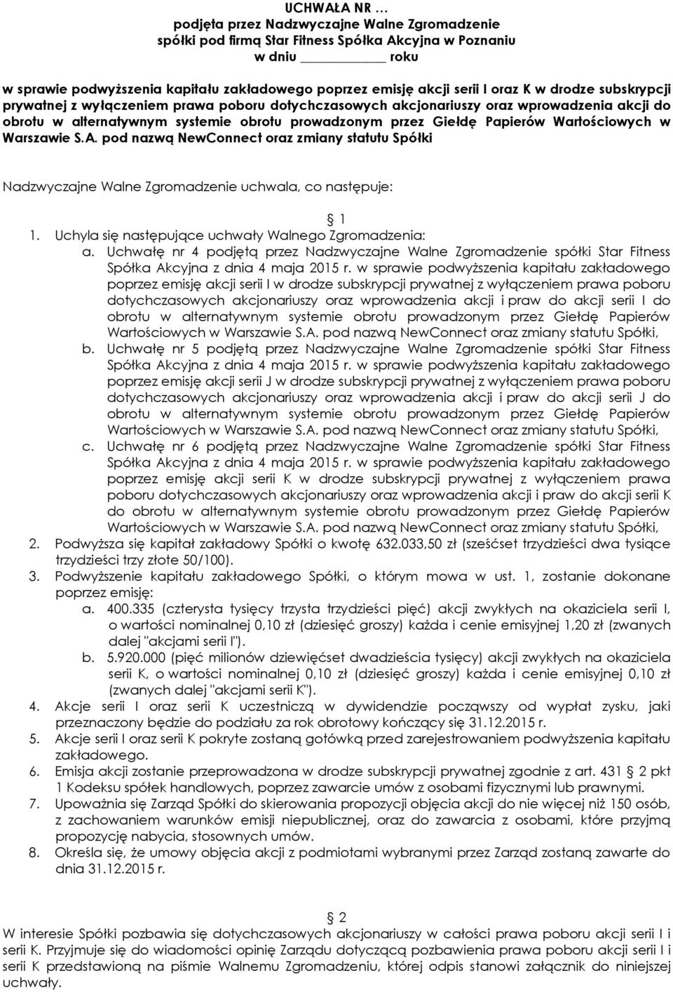 Uchyla się następujące uchwały Walnego Zgromadzenia: a. Uchwałę nr 4 podjętą przez Nadzwyczajne Walne Zgromadzenie spółki Star Fitness Spółka Akcyjna z dnia 4 maja 2015 r.