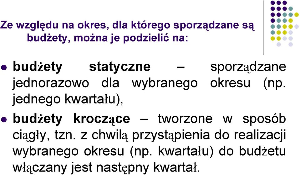 jednego kwartału), budżety kroczące tworzone w sposób ciągły, tzn.