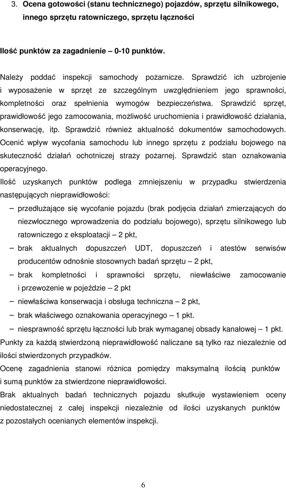 Sprawdzić sprzęt, prawidłowość jego zamocowania, możliwość uruchomienia i prawidłowość działania, konserwację, itp. Sprawdzić również aktualność dokumentów samochodowych.