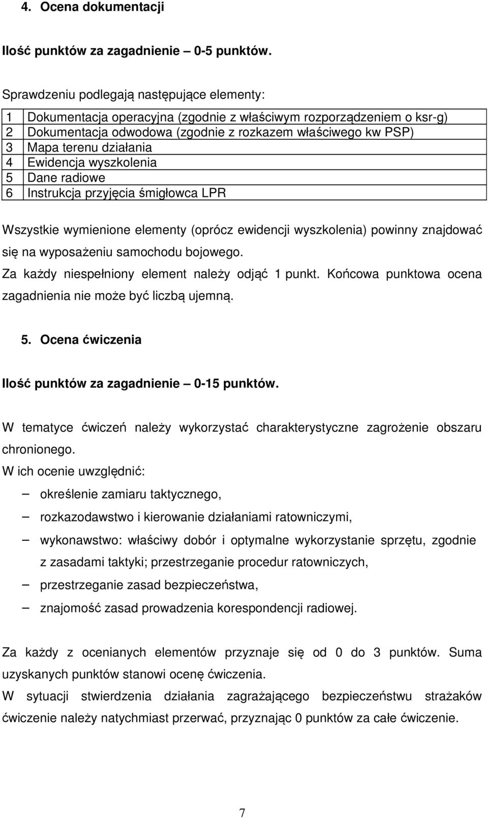 działania 4 Ewidencja wyszkolenia 5 Dane radiowe 6 Instrukcja przyjęcia śmigłowca LPR Wszystkie wymienione elementy (oprócz ewidencji wyszkolenia) powinny znajdować się na wyposażeniu samochodu