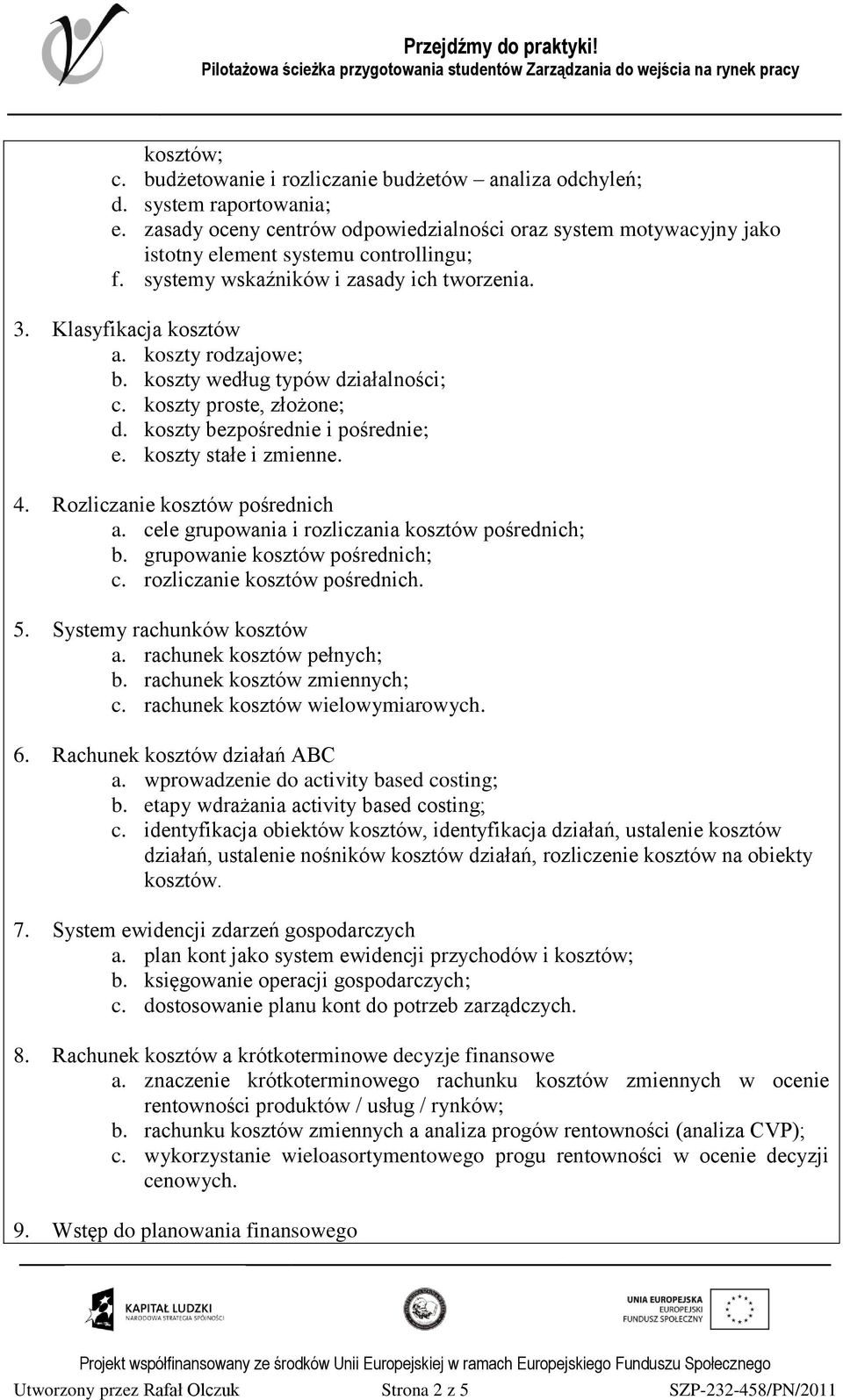 koszty według typów działalności; c. koszty proste, złożone; d. koszty bezpośrednie i pośrednie; e. koszty stałe i zmienne. 4. Rozliczanie kosztów pośrednich a.