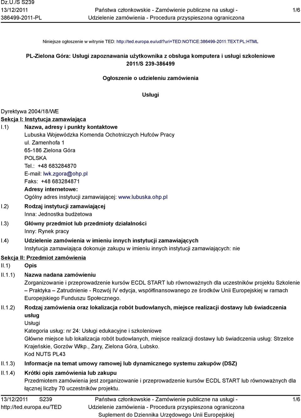 2004/18/WE Sekcja I: Instytucja zamawiająca I.1) Nazwa, adresy i punkty kontaktowe Lubuska Wojewódzka Komenda Ochotniczych Hufców Pracy ul. Zamenhofa 1 65-186 Zielona Góra Tel.