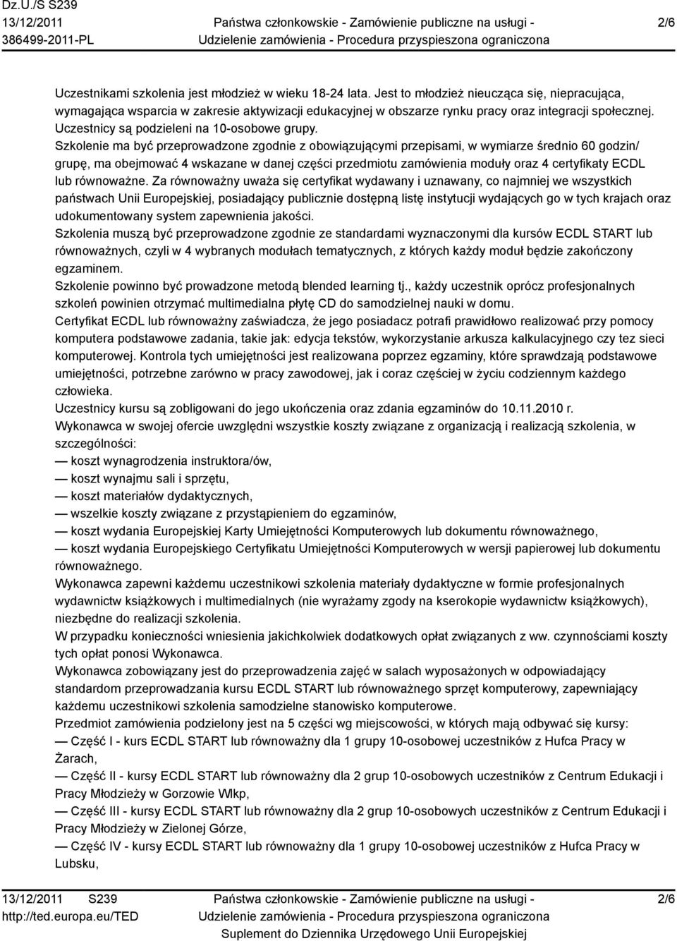 Szkolenie ma być przeprowadzone zgodnie z obowiązującymi przepisami, w wymiarze średnio 60 godzin/ grupę, ma obejmować 4 wskazane w danej części przedmiotu zamówienia moduły oraz 4 certyfikaty ECDL