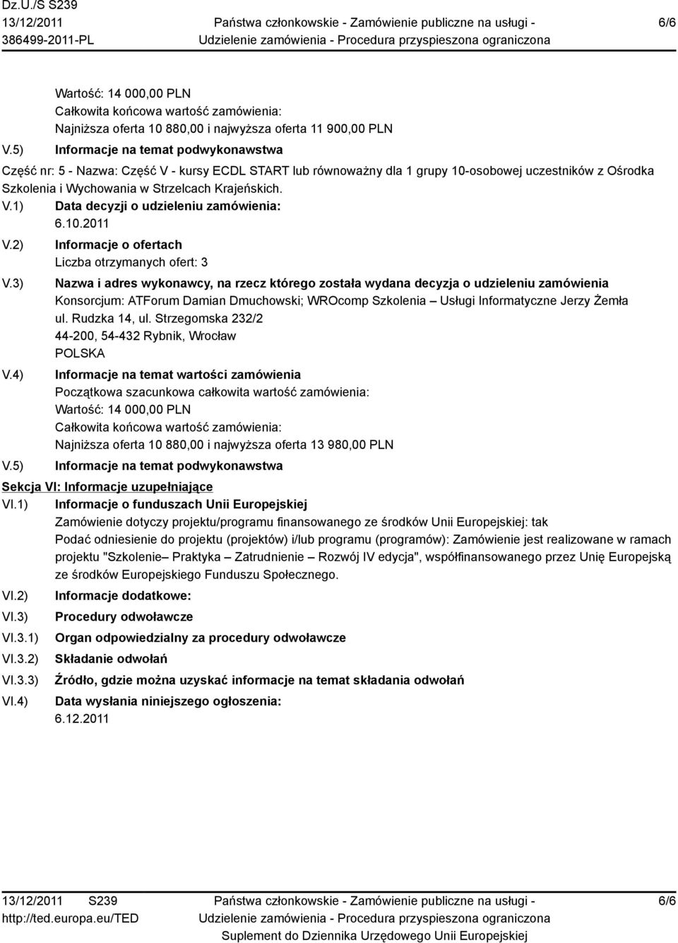 Konsorcjum: ATForum Damian Dmuchowski; WROcomp Szkolenia Usługi Informatyczne Jerzy Żemła 44-200, 54-432 Rybnik, Wrocław Wartość: 14 000,00 PLN Najniższa oferta 10 880,00 i najwyższa oferta 13 980,00