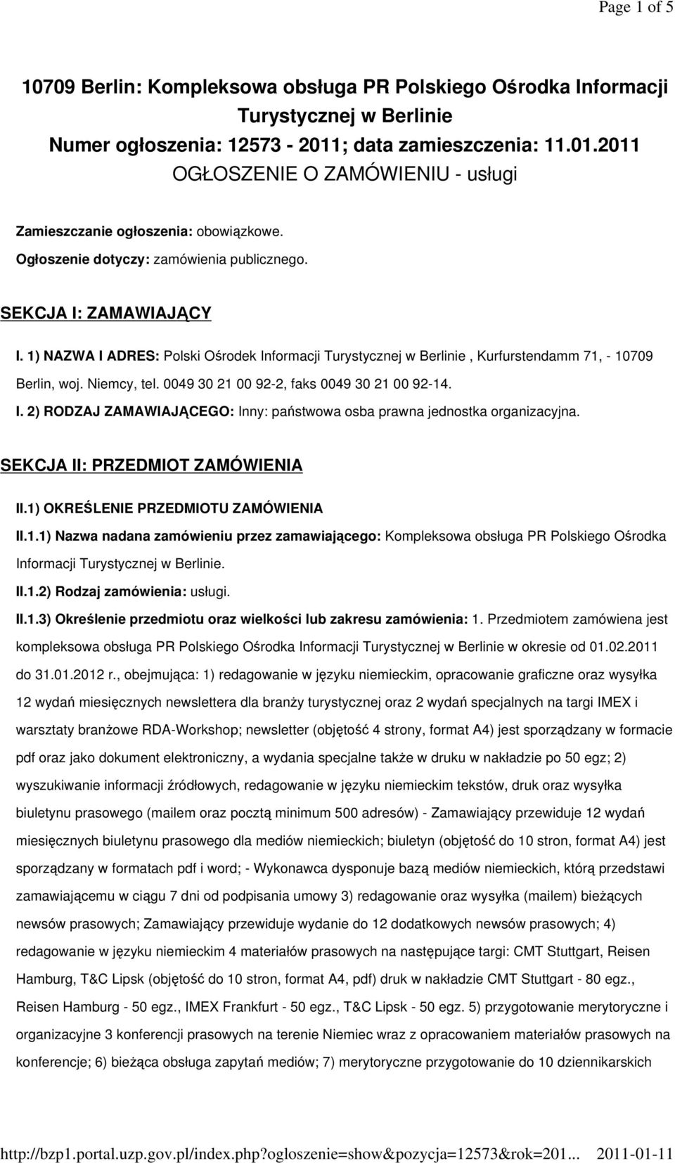 1) NAZWA I ADRES: Polski Ośrodek Informacji Turystycznej w Berlinie, Kurfurstendamm 71, - 10709 Berlin, woj. Niemcy, tel. 0049 30 21 00 92-2, faks 0049 30 21 00 92-14. I. 2) RODZAJ ZAMAWIAJĄCEGO: Inny: państwowa osba prawna jednostka organizacyjna.