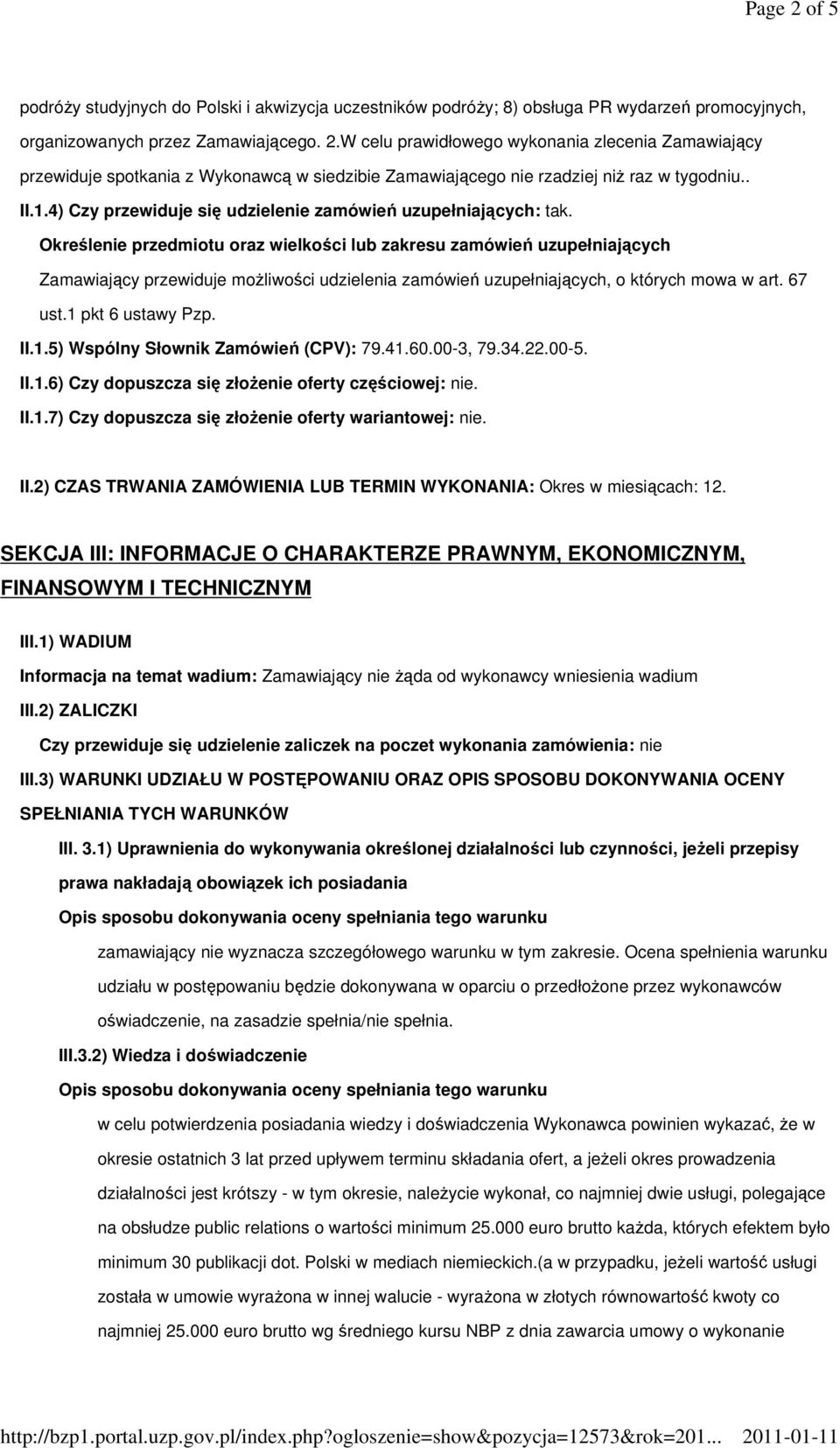 Określenie przedmiotu oraz wielkości lub zakresu zamówień uzupełniających Zamawiający przewiduje możliwości udzielenia zamówień uzupełniających, o których mowa w art. 67 ust.1 