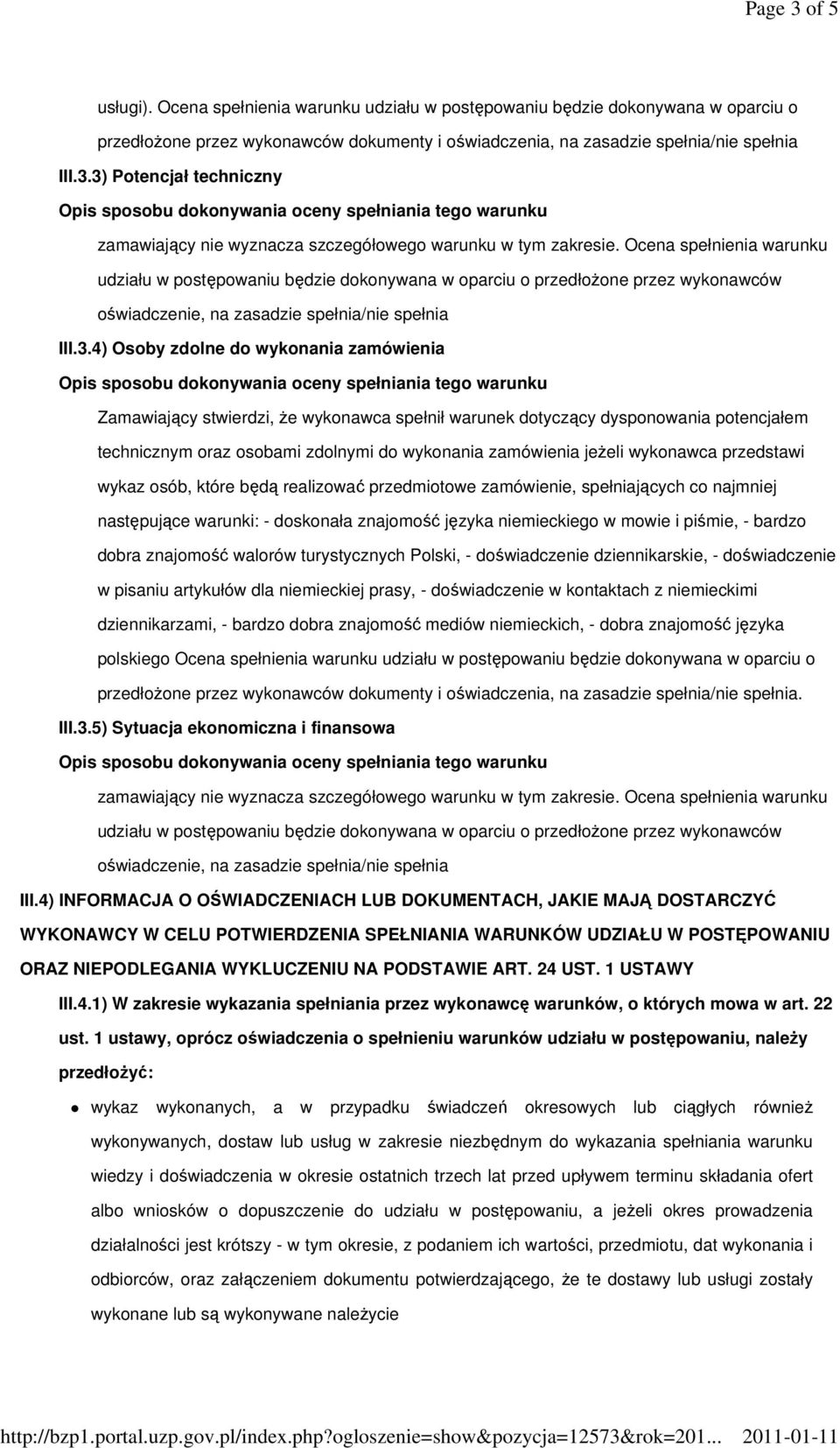 wykonawca przedstawi wykaz osób, które będą realizować przedmiotowe zamówienie, spełniających co najmniej następujące warunki: - doskonała znajomość języka niemieckiego w mowie i piśmie, - bardzo