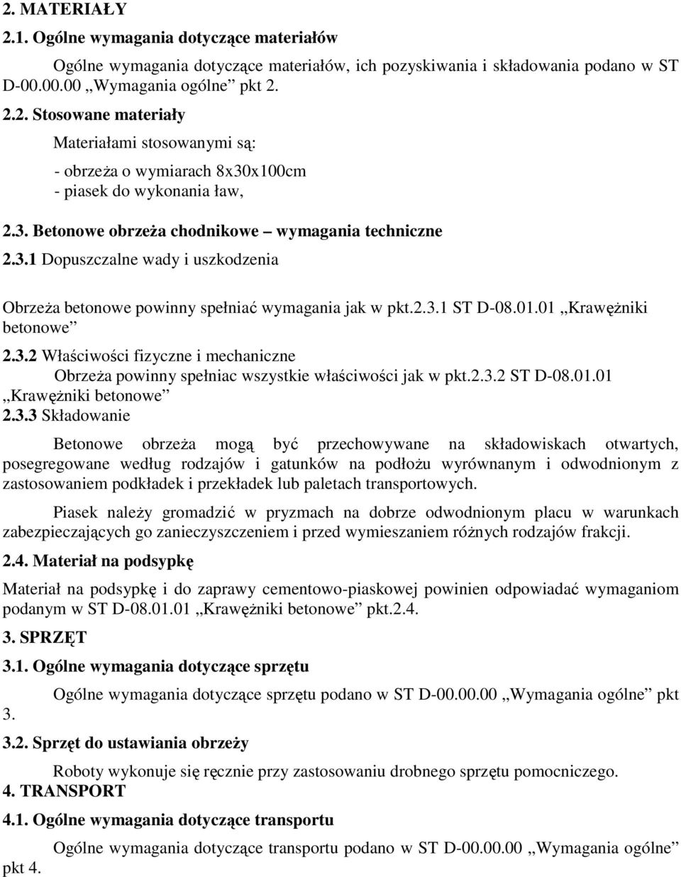 2.3.2 ST D-08.01.01 Krawężniki betonowe 2.3.3 Składowanie Betonowe obrzeża mogą być przechowywane na składowiskach otwartych, posegregowane według rodzajów i gatunków na podłożu wyrównanym i