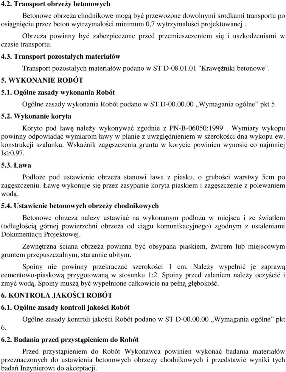 01 "Krawężniki betonowe". 5. WYKONANIE ROBÓT 5.1. Ogólne zasady wykonania Robót Ogólne zasady wykonania Robót podano w ST D-00.00.00 Wymagania ogólne pkt 5. 5.2.